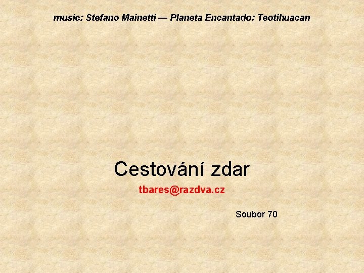 music: Stefano Mainetti — Planeta Encantado: Teotihuacan Cestování zdar tbares@razdva. cz Soubor 70 