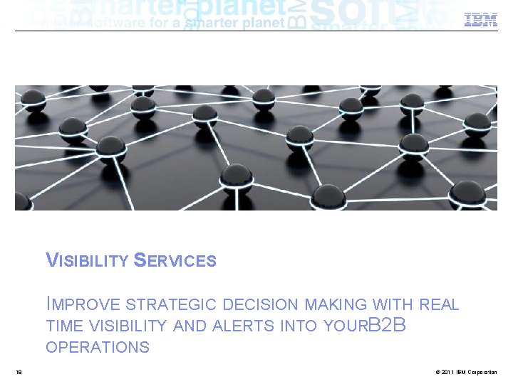 VISIBILITY SERVICES IMPROVE STRATEGIC DECISION MAKING WITH REAL TIME VISIBILITY AND ALERTS INTO YOURB