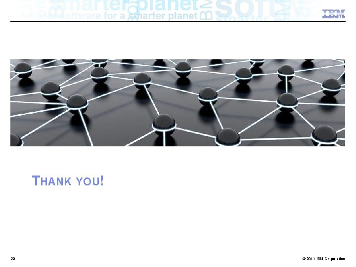 THANK YOU! 29 © 2011 IBM Corporation 