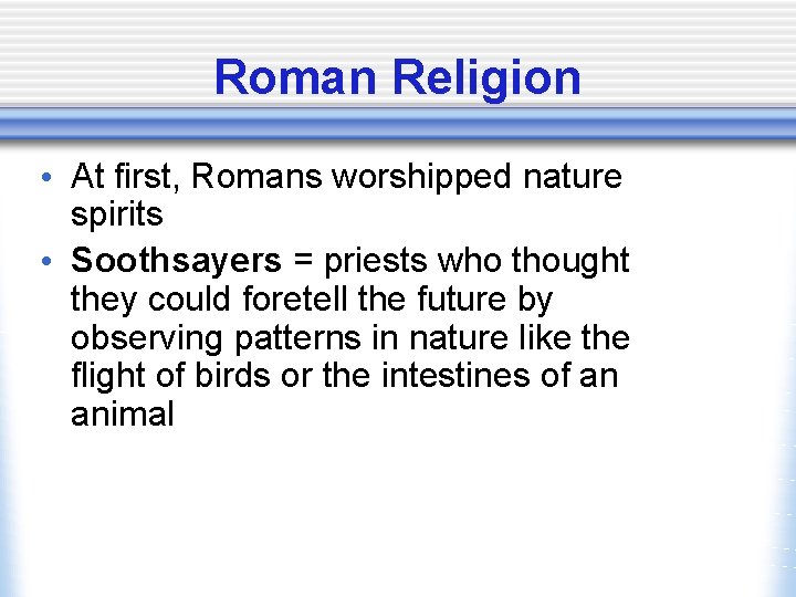 Roman Religion • At first, Romans worshipped nature spirits • Soothsayers = priests who
