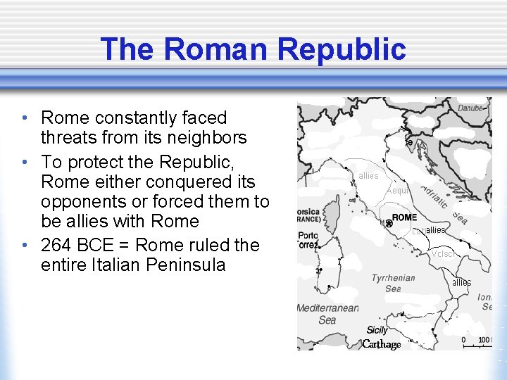 The Roman Republic • Rome constantly faced threats from its neighbors • To protect