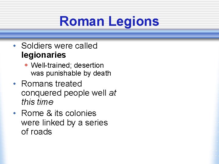 Roman Legions • Soldiers were called legionaries w Well-trained; desertion was punishable by death