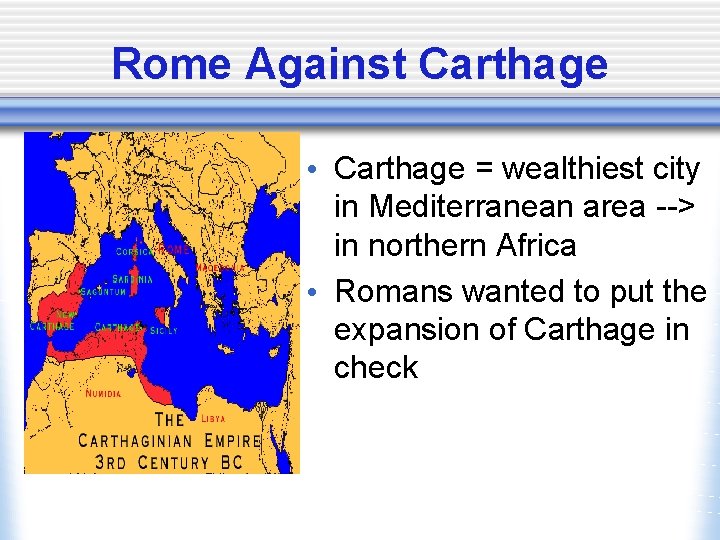 Rome Against Carthage • Carthage = wealthiest city in Mediterranean area --> in northern