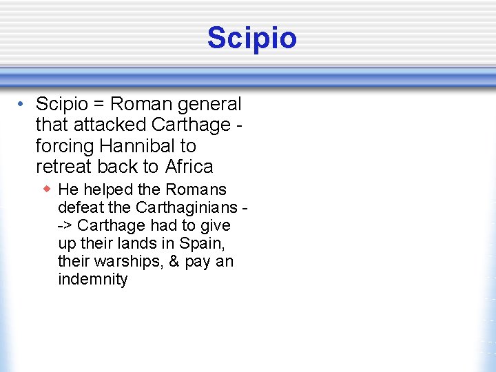 Scipio • Scipio = Roman general that attacked Carthage forcing Hannibal to retreat back