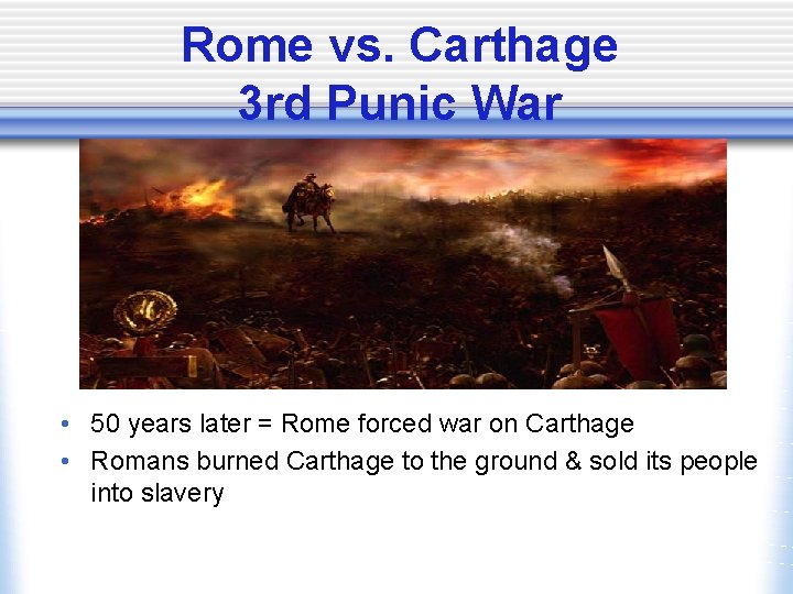 Rome vs. Carthage 3 rd Punic War • 50 years later = Rome forced