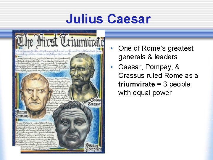 Julius Caesar • One of Rome’s greatest generals & leaders • Caesar, Pompey, &