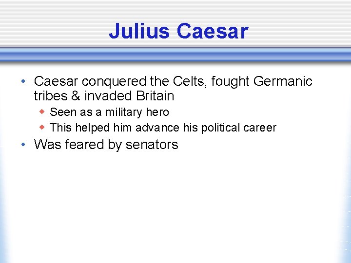 Julius Caesar • Caesar conquered the Celts, fought Germanic tribes & invaded Britain w
