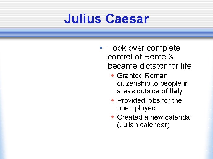 Julius Caesar • Took over complete control of Rome & became dictator for life