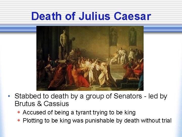 Death of Julius Caesar • Stabbed to death by a group of Senators -