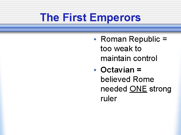 The First Emperors • Roman Republic = too weak to maintain control • Octavian
