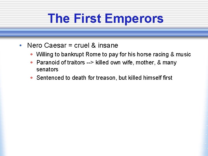 The First Emperors • Nero Caesar = cruel & insane w Willing to bankrupt