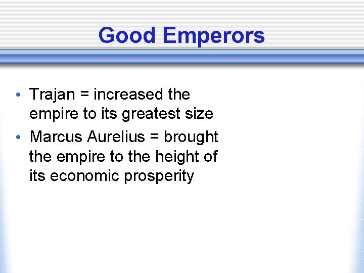 Good Emperors • Trajan = increased the empire to its greatest size • Marcus