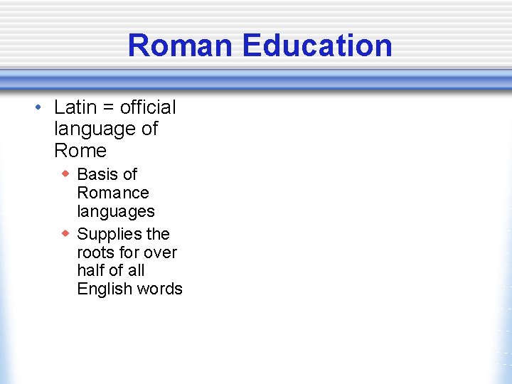 Roman Education • Latin = official language of Rome w Basis of Romance languages