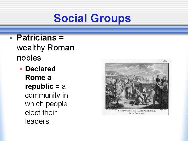 Social Groups • Patricians = wealthy Roman nobles w Declared Rome a republic =