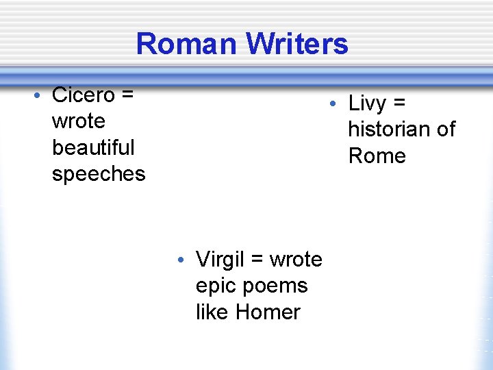 Roman Writers • Cicero = wrote beautiful speeches • Livy = historian of Rome