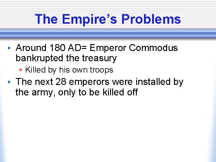 The Empire’s Problems • Around 180 AD= Emperor Commodus bankrupted the treasury w Killed