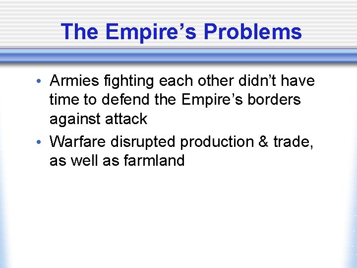 The Empire’s Problems • Armies fighting each other didn’t have time to defend the