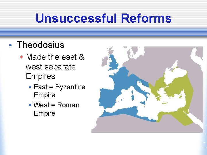 Unsuccessful Reforms • Theodosius w Made the east & west separate Empires § East