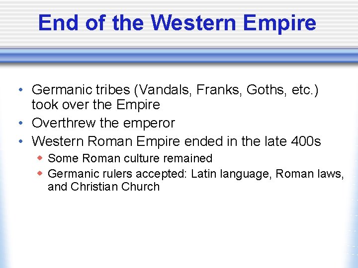 End of the Western Empire • Germanic tribes (Vandals, Franks, Goths, etc. ) took