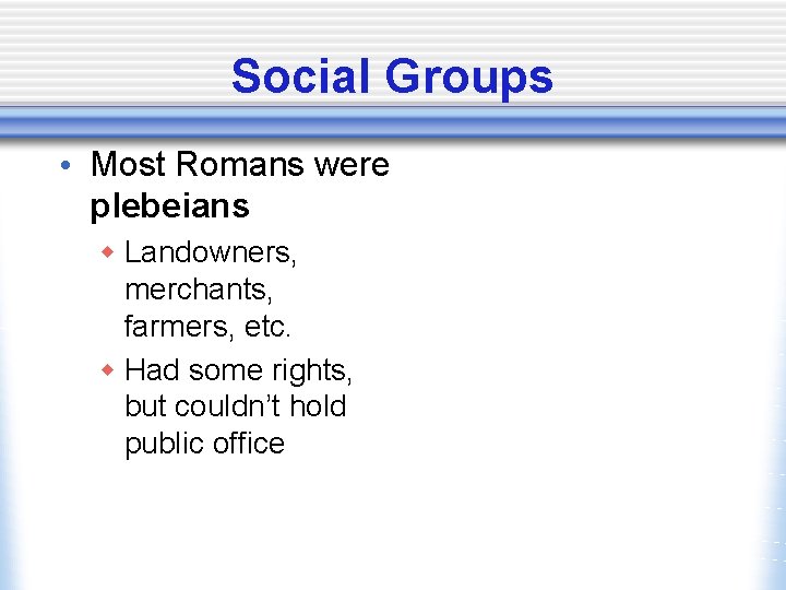 Social Groups • Most Romans were plebeians w Landowners, merchants, farmers, etc. w Had
