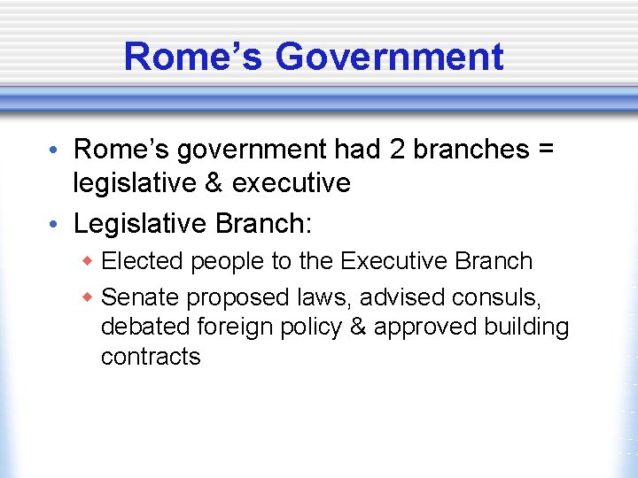Rome’s Government • Rome’s government had 2 branches = legislative & executive • Legislative
