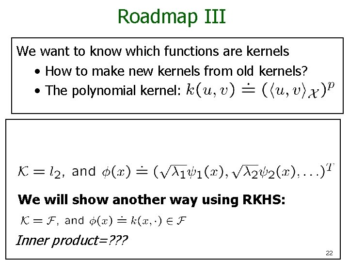 Roadmap III We want to know which functions are kernels • How to make