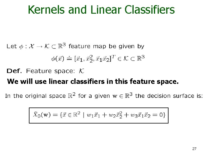 Kernels and Linear Classifiers We will use linear classifiers in this feature space. 27