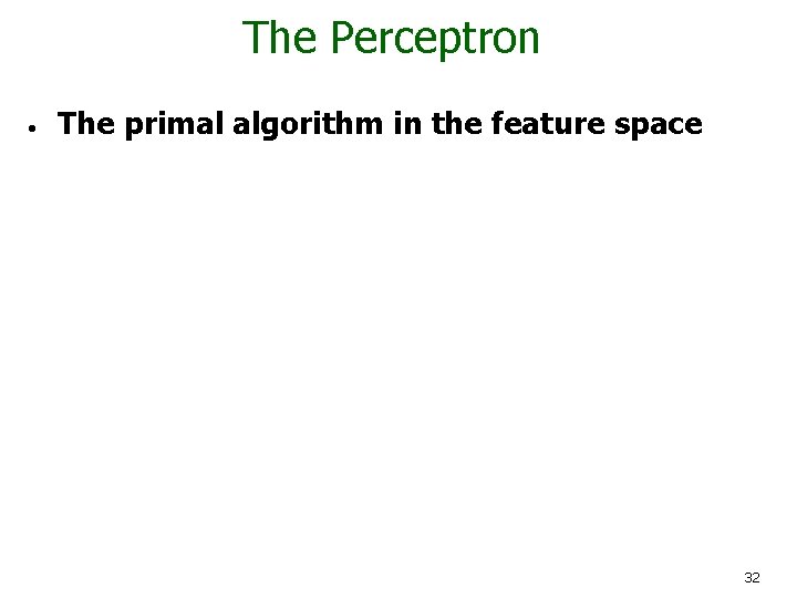 The Perceptron • The primal algorithm in the feature space 32 