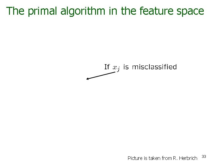 The primal algorithm in the feature space Picture is taken from R. Herbrich 33