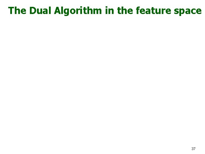 The Dual Algorithm in the feature space 37 