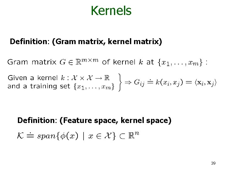 Kernels Definition: (Gram matrix, kernel matrix) Definition: (Feature space, kernel space) 39 