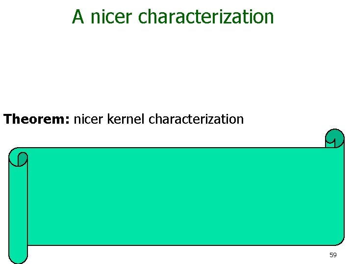 A nicer characterization Theorem: nicer kernel characterization 59 
