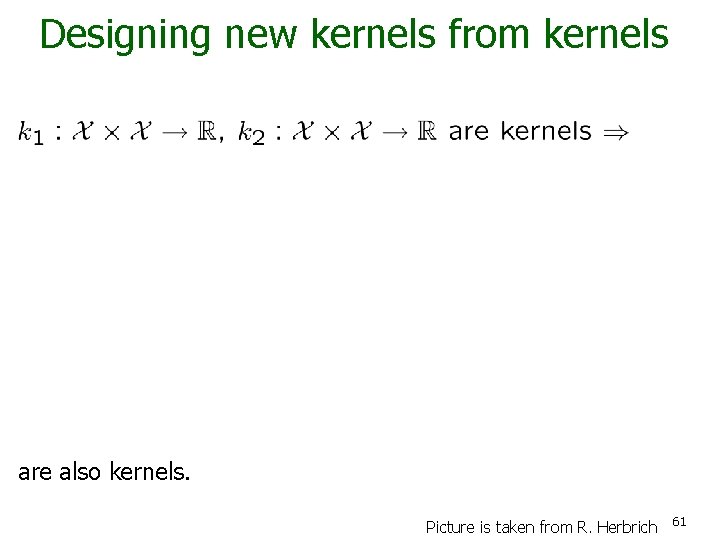 Designing new kernels from kernels are also kernels. Picture is taken from R. Herbrich
