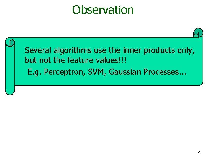 Observation Several algorithms use the inner products only, but not the feature values!!! E.