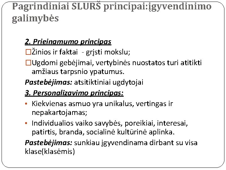 Pagrindiniai SLURŠ principai: įgyvendinimo galimybės 2. Prieinamumo principas �Žinios ir faktai - grįsti mokslu;