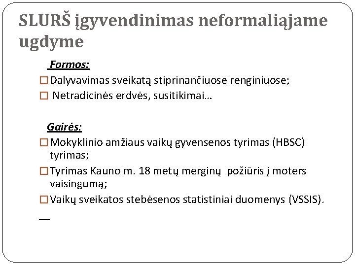 SLURŠ įgyvendinimas neformaliąjame ugdyme Formos: � Dalyvavimas sveikatą stiprinančiuose renginiuose; � Netradicinės erdvės, susitikimai…