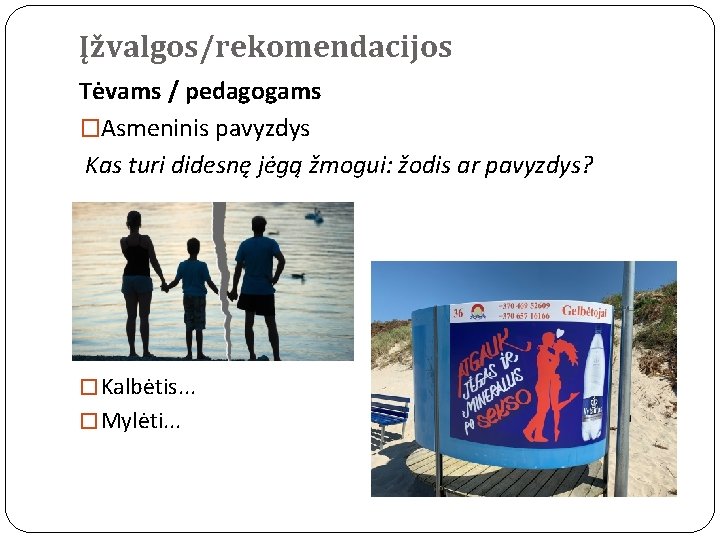 Įžvalgos/rekomendacijos Tėvams / pedagogams �Asmeninis pavyzdys Kas turi didesnę jėgą žmogui: žodis ar pavyzdys?