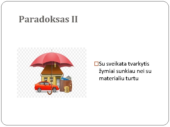 Paradoksas II �Su sveikata tvarkytis žymiai sunkiau nei su materialiu turtu 