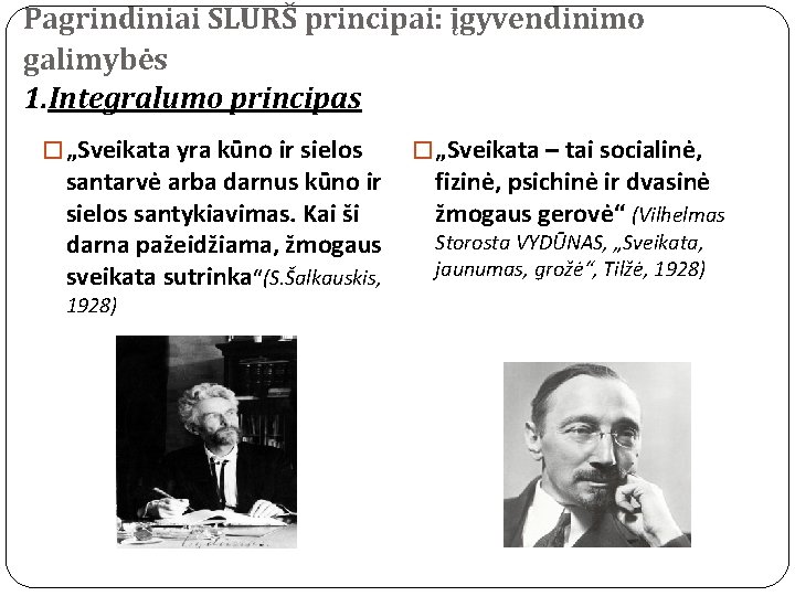 Pagrindiniai SLURŠ principai: įgyvendinimo galimybės 1. Integralumo principas � „Sveikata yra kūno ir sielos