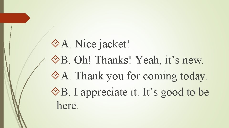  A. Nice jacket! B. Oh! Thanks! Yeah, it’s new. A. Thank you for