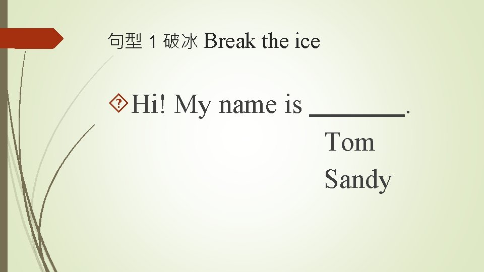 句型 1 破冰 Break the ice Hi! My name is . Tom Sandy 