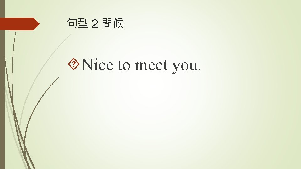 句型 2 問候 Nice to meet you. 