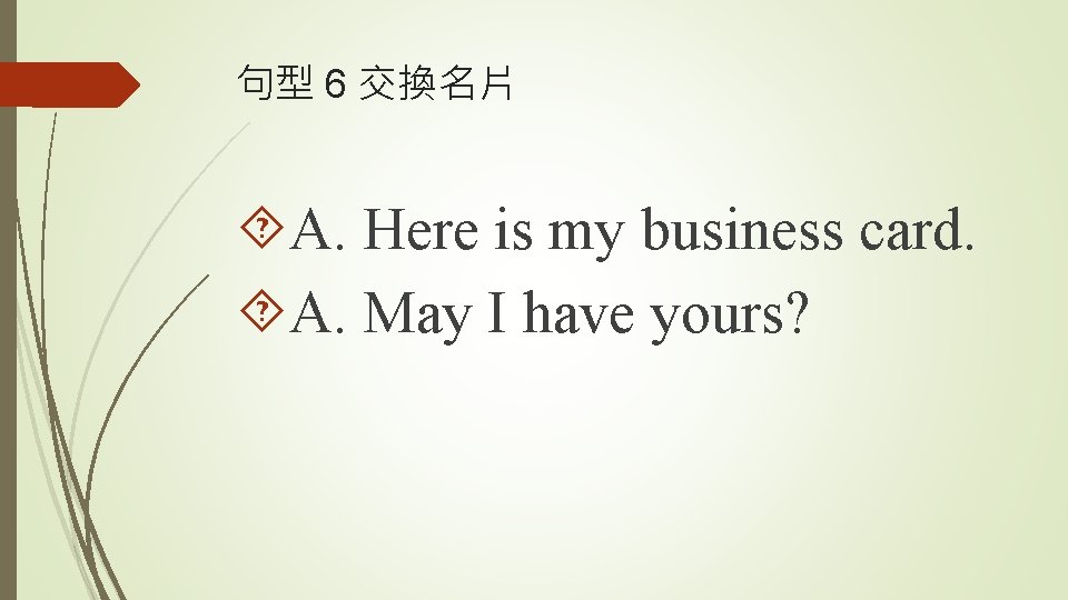 句型 6 交換名片 A. Here is my business card. A. May I have yours?