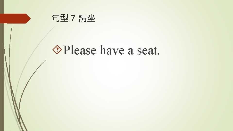 句型 7 請坐 Please have a seat. 