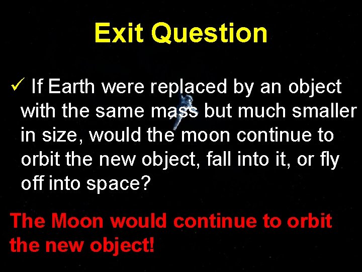 Exit Question ü If Earth were replaced by an object with the same mass