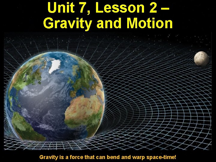 Unit 7, Lesson 2 – Gravity and Motion Gravity is a force that can