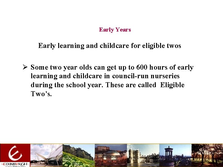 Early Years Early learning and childcare for eligible twos Ø Some two year olds
