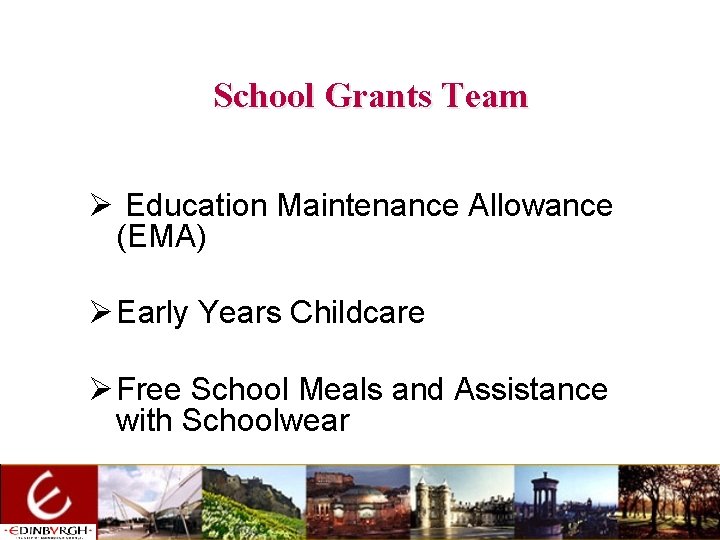 School Grants Team Ø Education Maintenance Allowance (EMA) Ø Early Years Childcare Ø Free