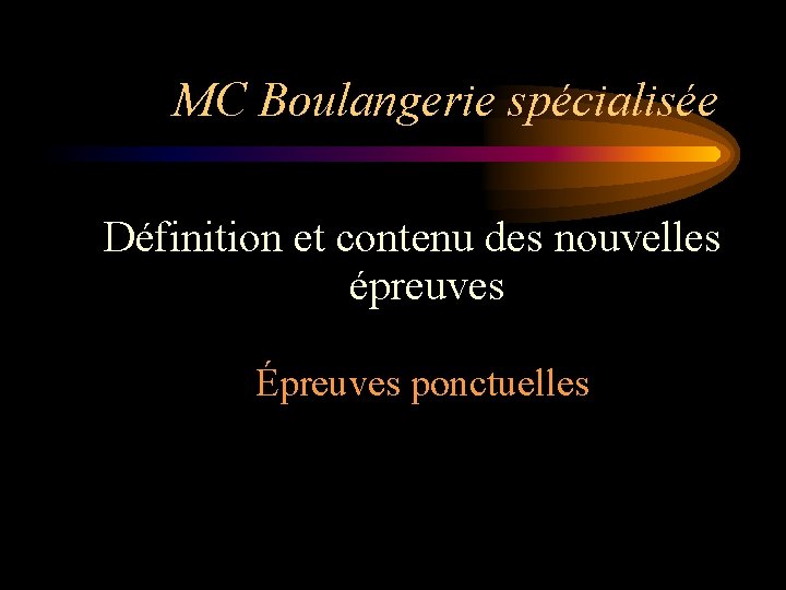 MC Boulangerie spécialisée Définition et contenu des nouvelles épreuves Épreuves ponctuelles 