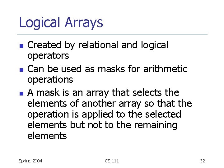 Logical Arrays n n n Created by relational and logical operators Can be used